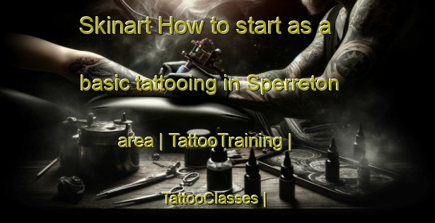 Skinart How to start as a basic tattooing in Sperreton area | TattooTraining | TattooClasses | SkinartTraining-France